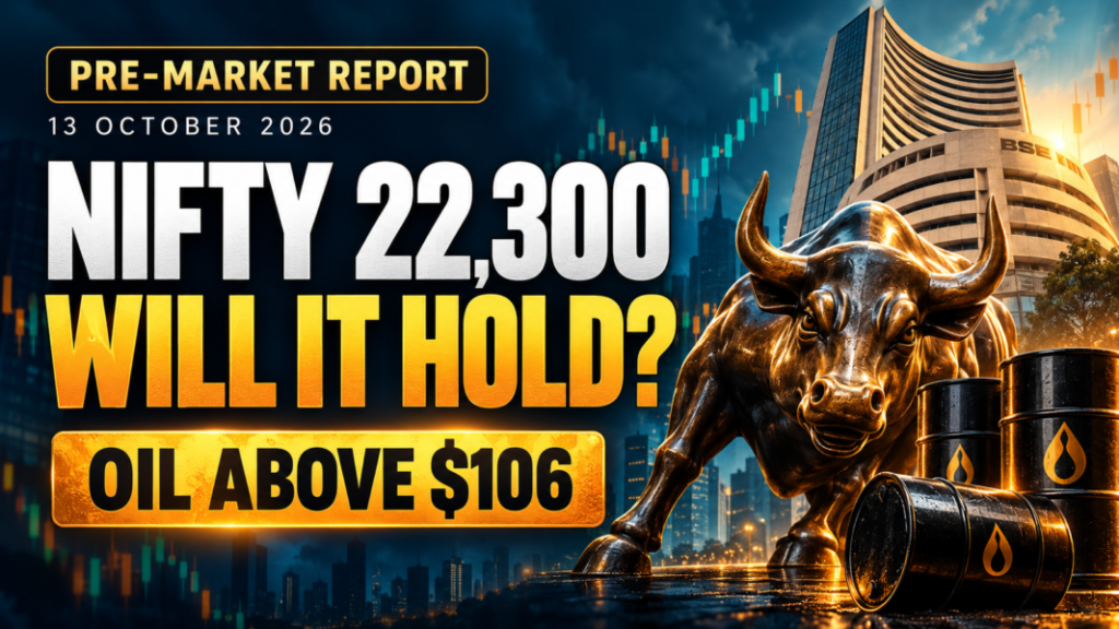 October 13, 2026 Indian Markets Pre Market Report Today banner showing Nifty 22,300, oil above $106, a market bull and the BSE building.